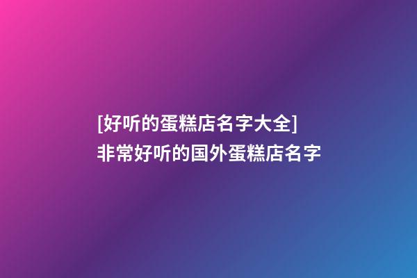 [好听的蛋糕店名字大全]非常好听的国外蛋糕店名字-第1张-店铺起名-玄机派
